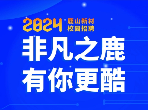 非凡之鹿，有你更酷--鹿山新材2024届校园招聘火热开启